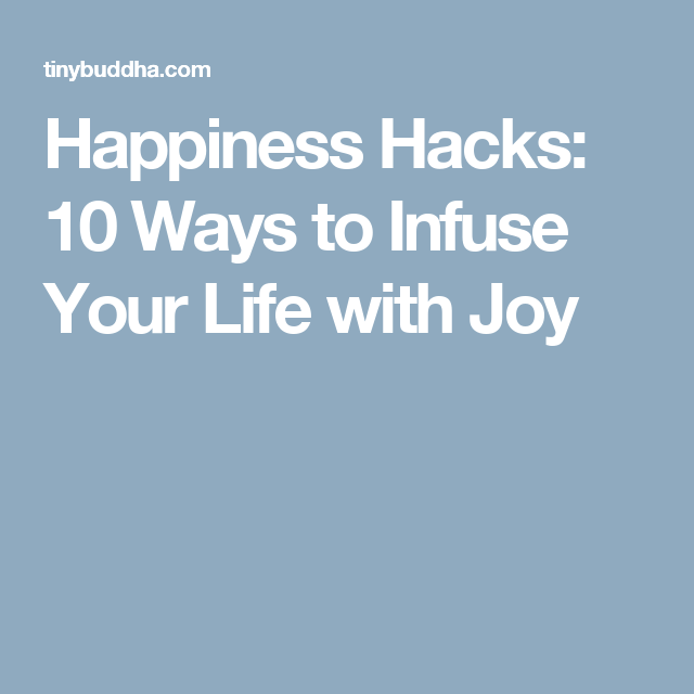 Happiness Hacks 10 Ways To Infuse Your Life With Joy Tips To Be